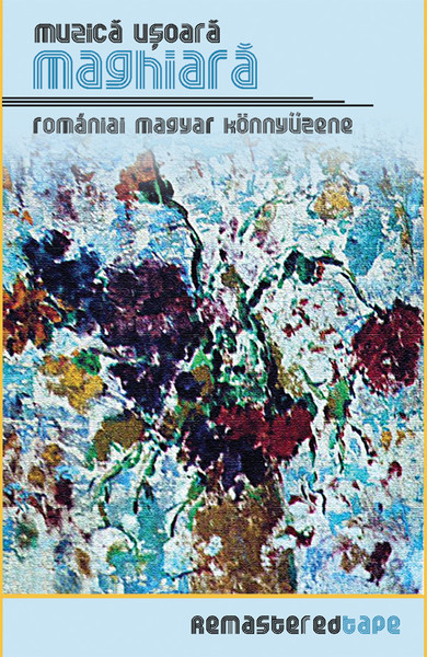 Muzică Ușoară Maghiară = Romániai Magyar Könnyűzene (RemasteredTape)
