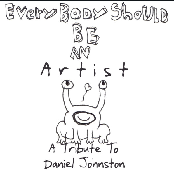 Everybody Should Be An Artist: A Tribute To Daniel Johnston