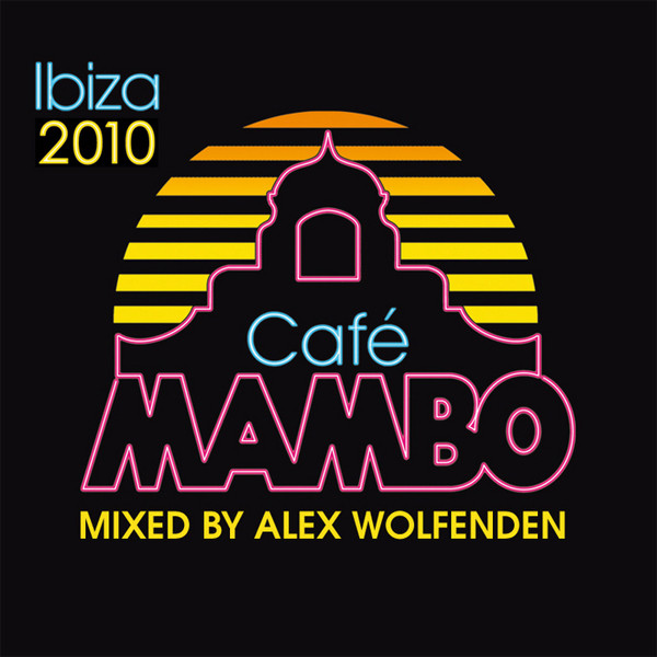 Café Mambo Ibiza 2010 (Mixed By Alex Wolfenden)