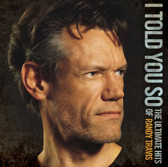 I Told You So (The Ultimate Hits Of Randy Travis)