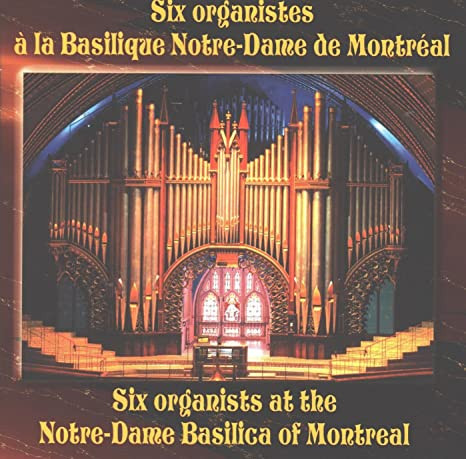 Six Organists At The Notre-Dame Basilica Of Montreal