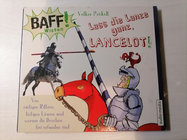 Lass Die Lanze Ganz, Lancelot! Von Rüstigen Rittern, Lästigen Läusen Und Warum Die Drachen Frei Erfunden Sind: Baff! Wissen