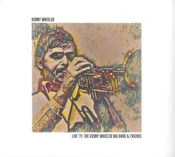 Live '71: The Kenny Wheeler Big Band & Friends 