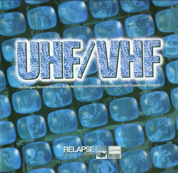 UHF/VHF (The Relapse Records/Nuclear Blast America And Release Entertainment 1995 Promotional Sampler)