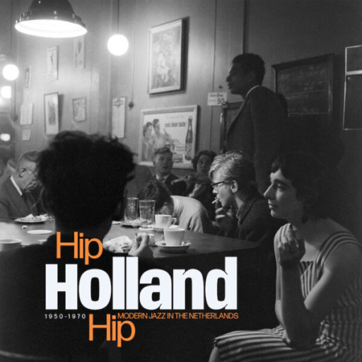 Hip Holland Hip: Modern Jazz In The Netherlands 1950-1970