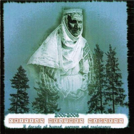 2001-2006 – Crivian Heathen Madness (A Decade Of Hatred, Sorrow And Resistance)