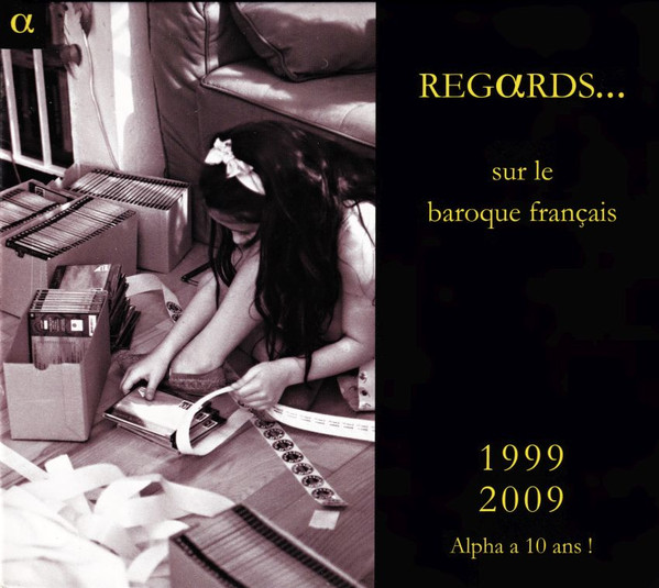 Regαrds... Sur Le Baroque Français : 1999-2009, Alpha A 10 Ans !