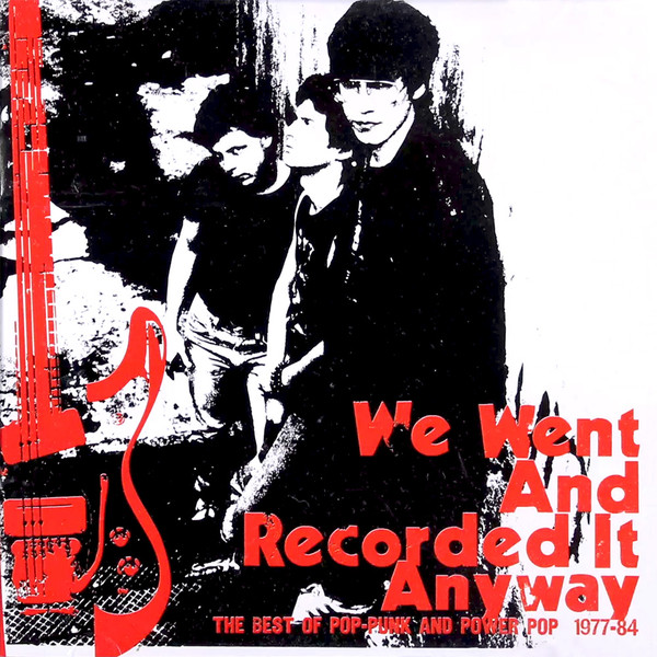 We Went And Recorded It Anyway: The Best Of Pop-Punk And Powerpop, 1977-84
