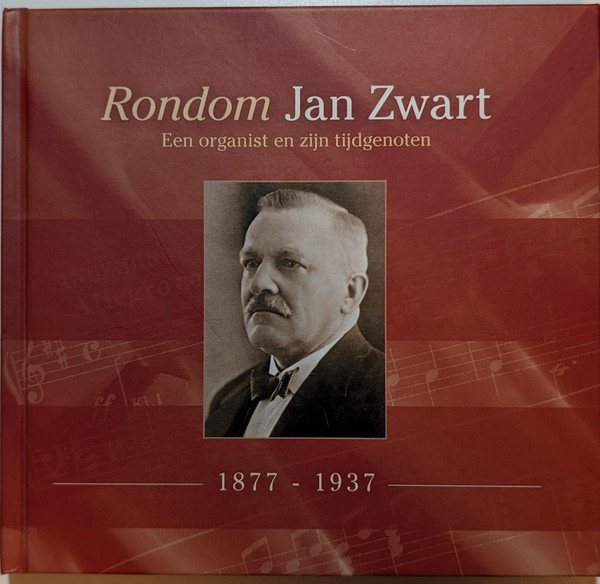 Rondom Jan Zwart - Een Organist En Zijn Tijdgenoten