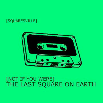 Not If You Were The Last Square On Earth