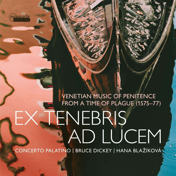 Ex Tenebris Ad Lucem - Venetian Music O Penitence From The Time Of Plague (1575-77)