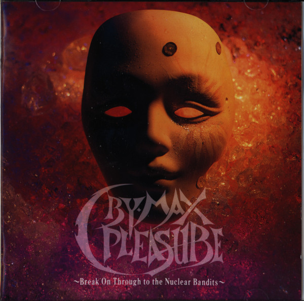 Cry-Max Pleasure ~Break On Through To The Nuclear Bandits~