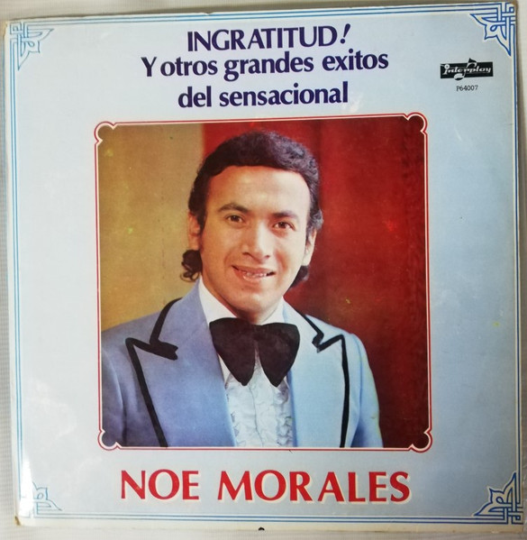 Ingratitud! Y Otros Grandes Exitos Del Sensacional Noé Morales