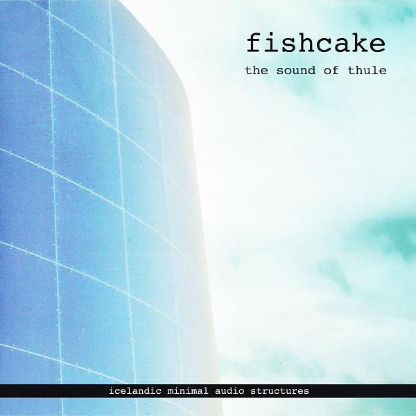 Fishcake: The Sound Of Thule (Icelandic Minimal Audio Structures)