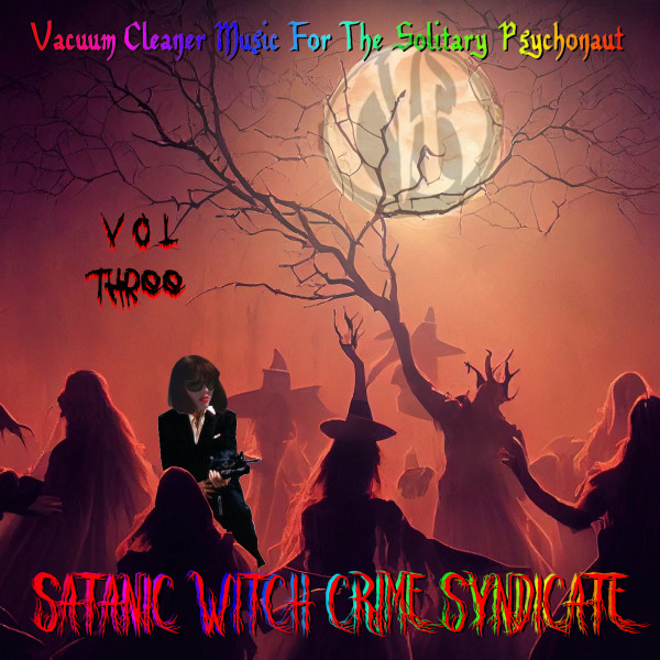 Vacuum Cleaner Music For The Solitary Psychonaut Volume Three: Satanic Witch Crime Syndicate