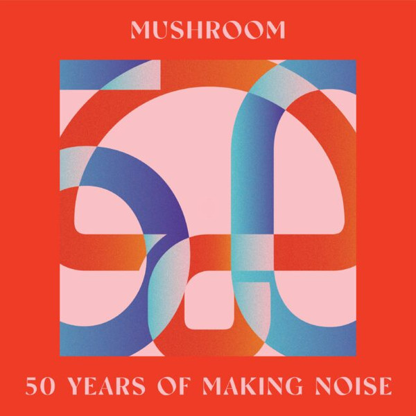 Mushroom: 50 Years Of Making Noise