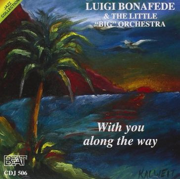 Luigi Bonafede and The Little "big" Orchestra "With You Along The Way"
