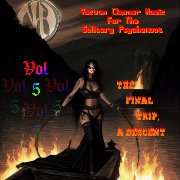 Vacuum Cleaner Music For The Solitary Psychonaut Volume Five: The Final Trip, A Descent