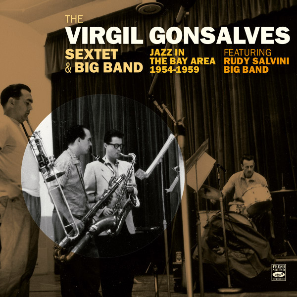The Virgil Gonsalvez Sextet And Big Band: Jazz In The Bay Area, Featuring Rudy Salvini Big Band