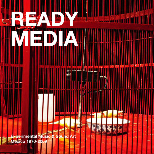 Ready Media - Experimental Music & Sound Art, Mexico 1970-2009