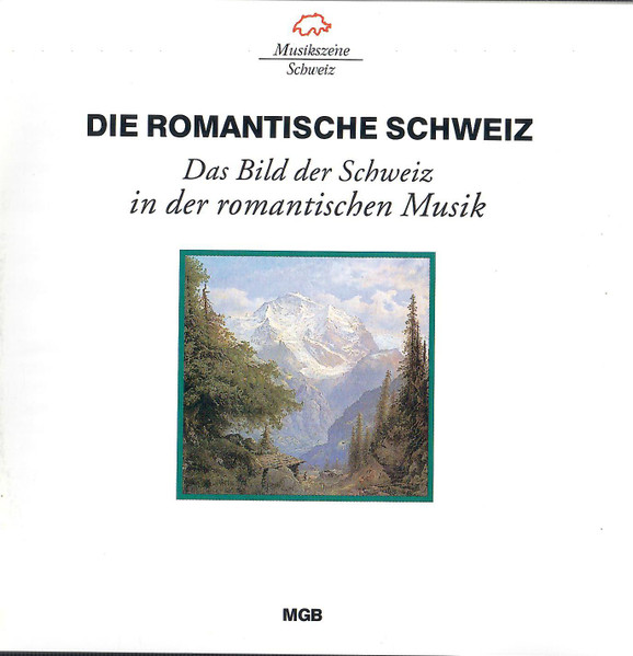 Die Romantische Schweiz - Das Bild Der Schweiz In Der Romantischen Musik