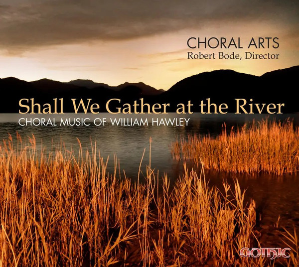 Shall We Gather At The River: Choral Music Of William Hawley