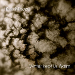 Winter Kept Us Warm