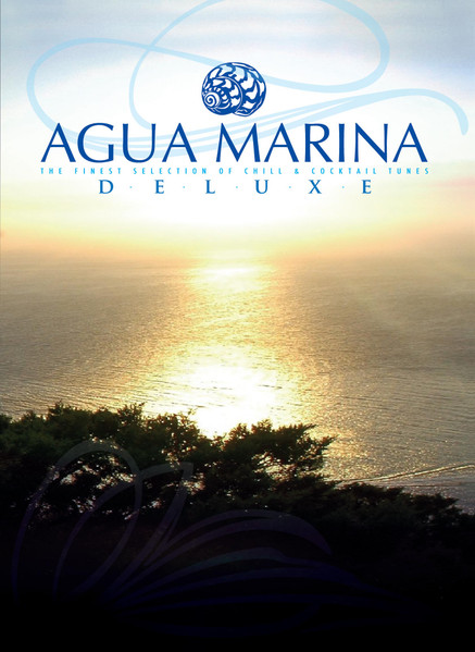 Agua Marina - The Finest Selection Of Chill & Cocktail Tunes Deluxe