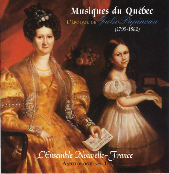 Musiques Historiques Du Québec - Anthologie Vol. 1 (1795-1862) L'Époque De Julie Papineau