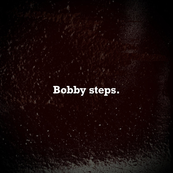 Bobby steps.