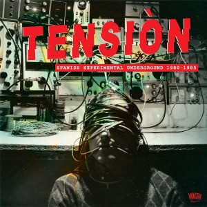 Tensiòn - Spanish Experimental Underground 1980-1985