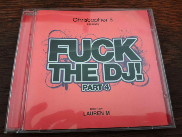 Christopher S Presents Fuck The DJ! Part 4 - Mixed By Lauren M