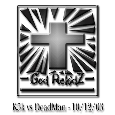 K5K vs DeadMan - 10/12/03