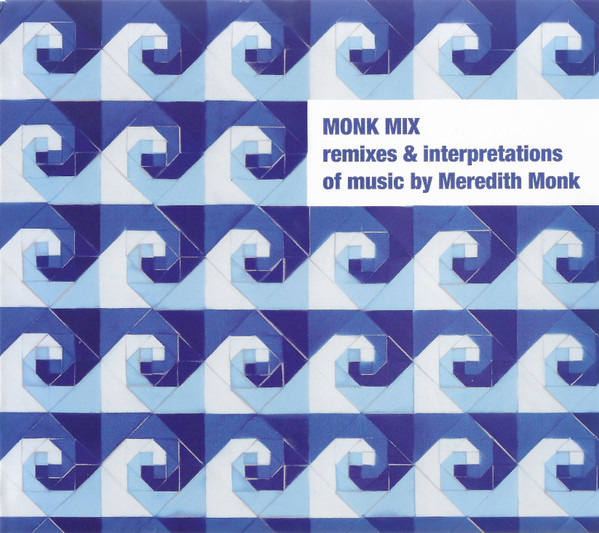 Monk Mix (Remixes & Interpretations Of Music By Meredith Monk)