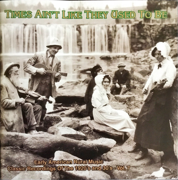 Times Ain't Like They Used To Be: Early American Rural Music. Classic Recordings Of The 1920’s And 30's. Vol. 7