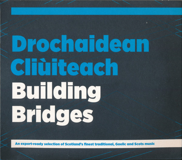 Drochaidean Cliùiteach / Building Bridges: An Export-Ready Selection Of Scotland's Finest Traditional, Gaelic And Scots Music
