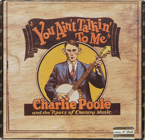 You Ain't Talkin' To Me: Charlie Poole And The Roots Of Country Music