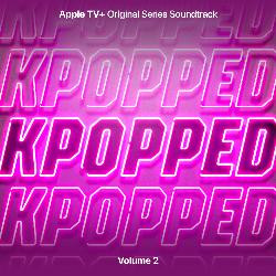 Kpopped (Apple TV+ Original Series Soundtrack) Vol. 2