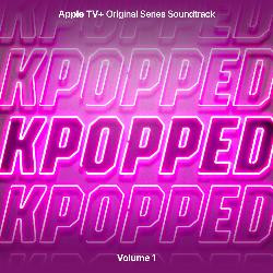 Kpopped (Apple TV+ Original Series Soundtrack) Vol. 1