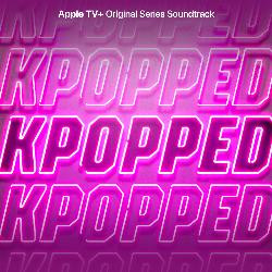 Kpopped (Apple TV+ Original Series Soundtrack)
