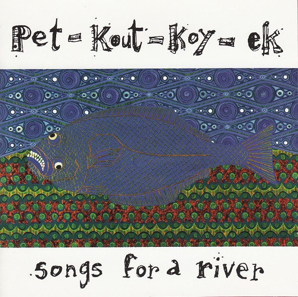 Pet-kout-koy-ek: Songs For A River
