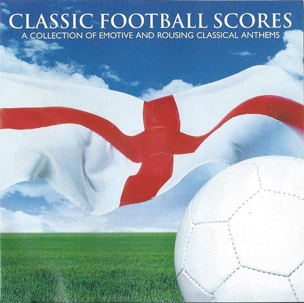 Classic Football Scores - A Collection Of Emotive And Rousing Classical Anthems
