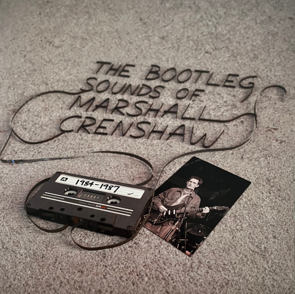 The Bootleg Sounds Of Marshall Crenshaw 1984-1987