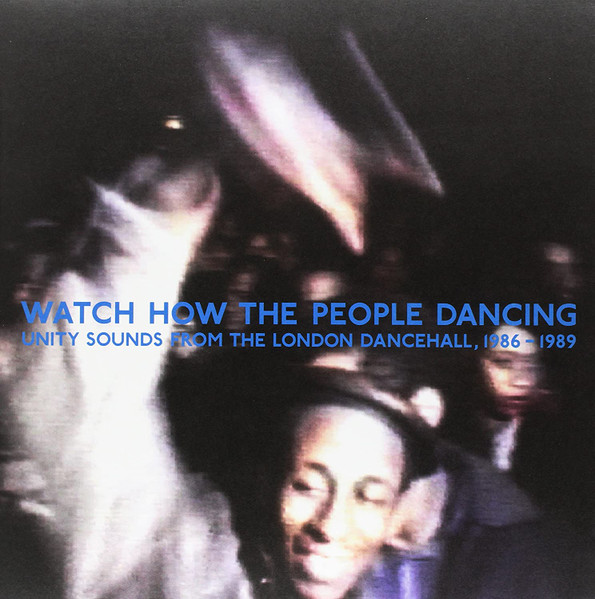 Watch How The People Dancing - Unity Sounds From The London Dancehall, 1986-1989