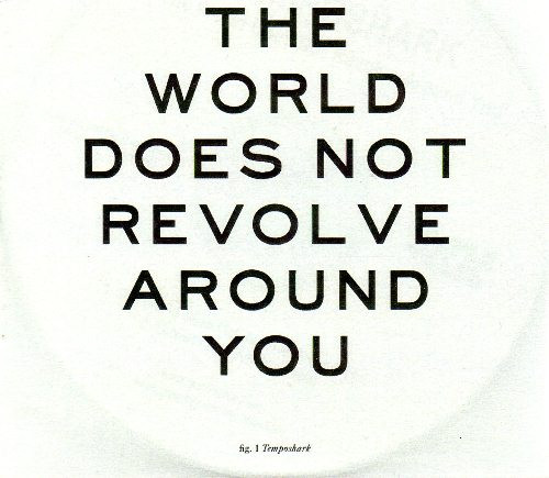 The World Does Not Revolve Around You