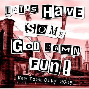 Let's Have Some God Damn Fun! New York City 2005