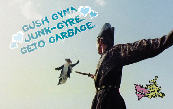 Gush Gyna Junk-Gyre Geto Garbage