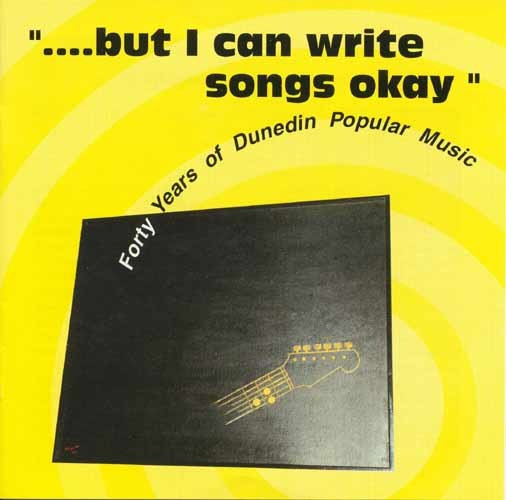 ....But I Can Write Songs Okay (Forty Years Of Dunedin Popular Music)