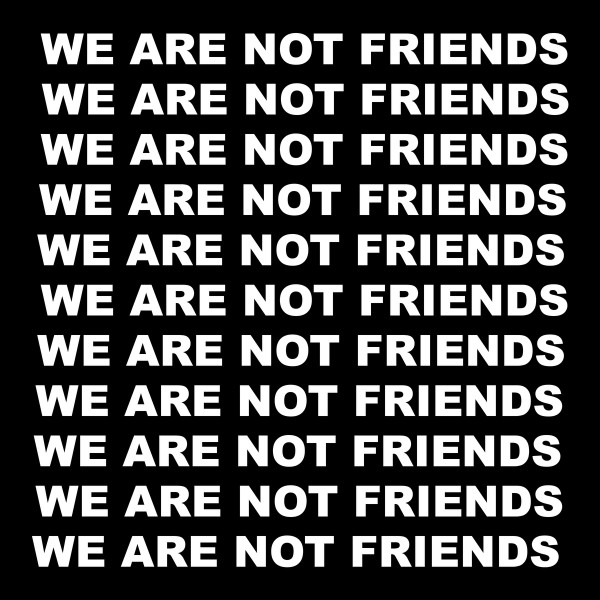 We Are Not Friends