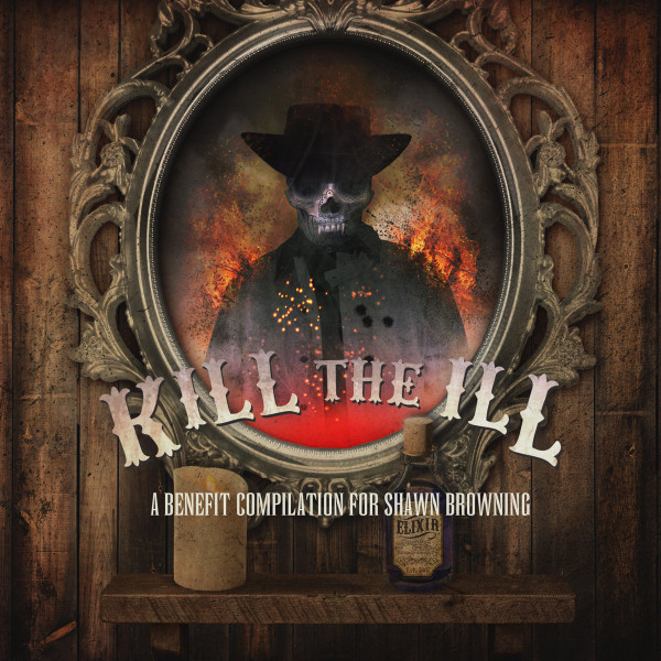 KILL THE ILL, A Benefit Compilation For Shawn Browning